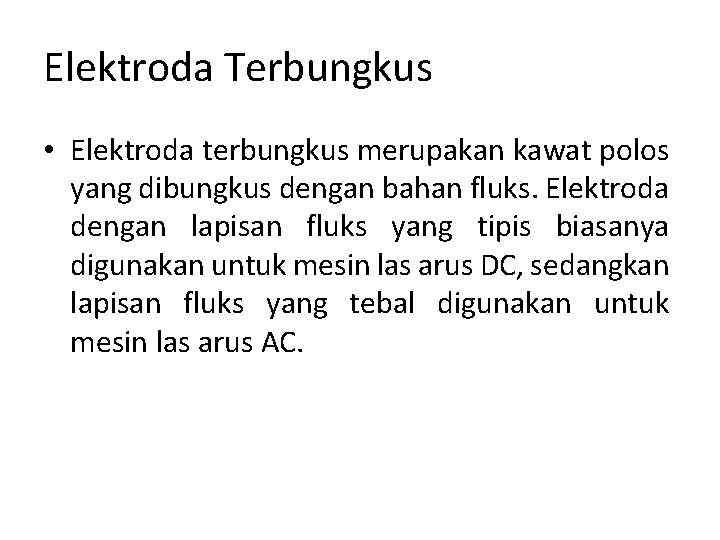 Elektroda Terbungkus • Elektroda terbungkus merupakan kawat polos yang dibungkus dengan bahan fluks. Elektroda