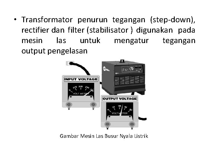  • Transformator penurun tegangan (step down), rectifier dan filter (stabilisator ) digunakan pada