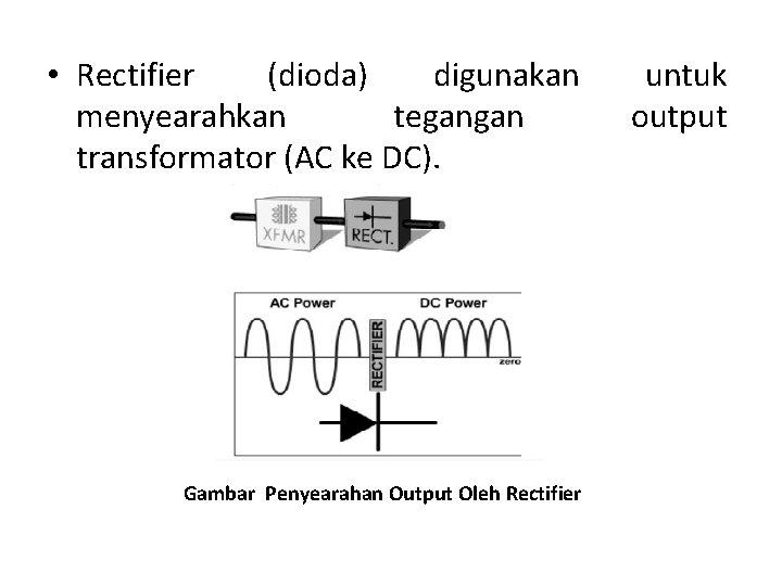  • Rectifier (dioda) digunakan menyearahkan tegangan transformator (AC ke DC). Gambar Penyearahan Output
