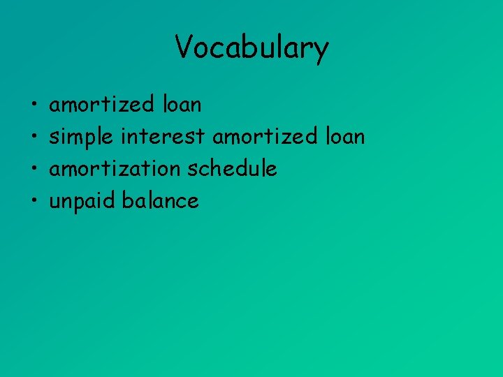 Vocabulary • • amortized loan simple interest amortized loan amortization schedule unpaid balance 