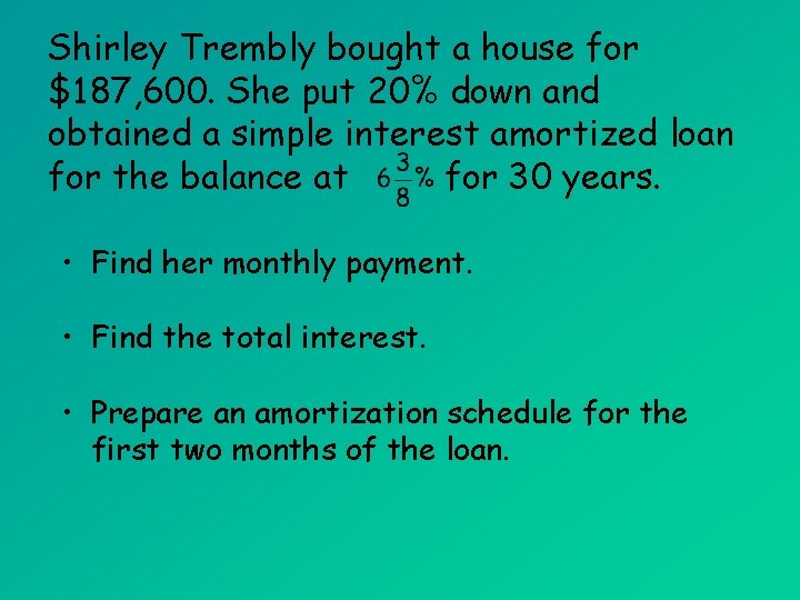 Shirley Trembly bought a house for $187, 600. She put 20% down and obtained