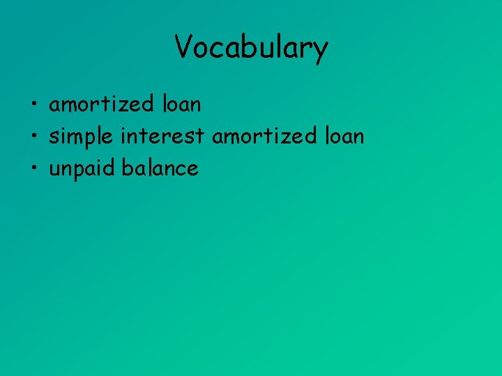 Vocabulary • amortized loan • simple interest amortized loan • unpaid balance 