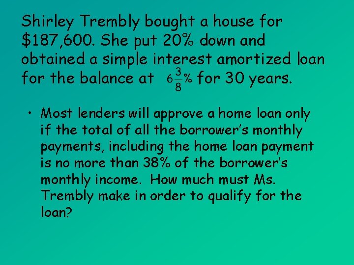 Shirley Trembly bought a house for $187, 600. She put 20% down and obtained