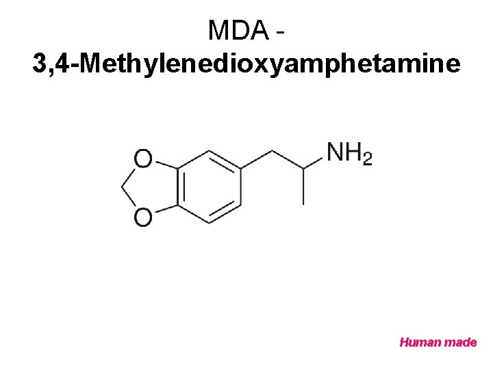 MDA 3, 4 -Methylenedioxyamphetamine Human made 