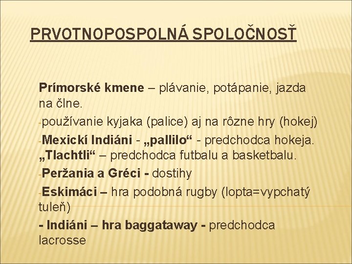 PRVOTNOPOSPOLNÁ SPOLOČNOSŤ Prímorské kmene – plávanie, potápanie, jazda na člne. -používanie kyjaka (palice) aj