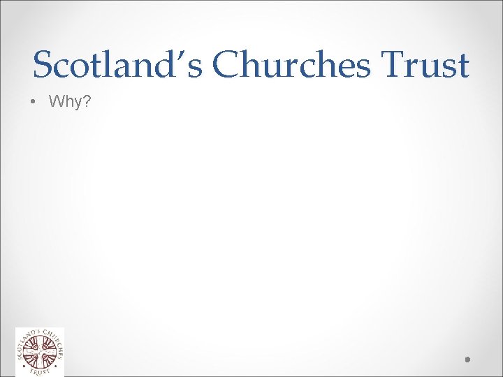 Scotland’s Churches Trust • Why? 