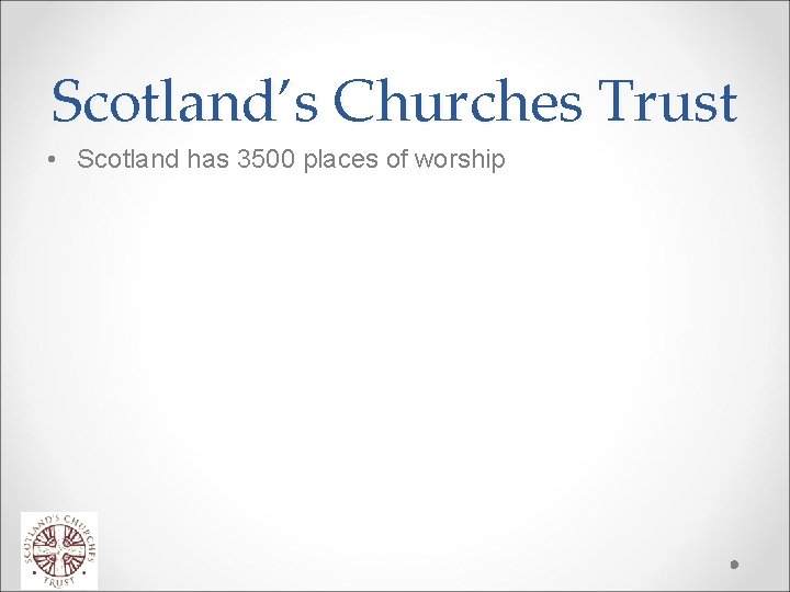 Scotland’s Churches Trust • Scotland has 3500 places of worship 