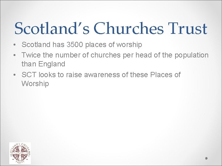 Scotland’s Churches Trust • Scotland has 3500 places of worship • Twice the number