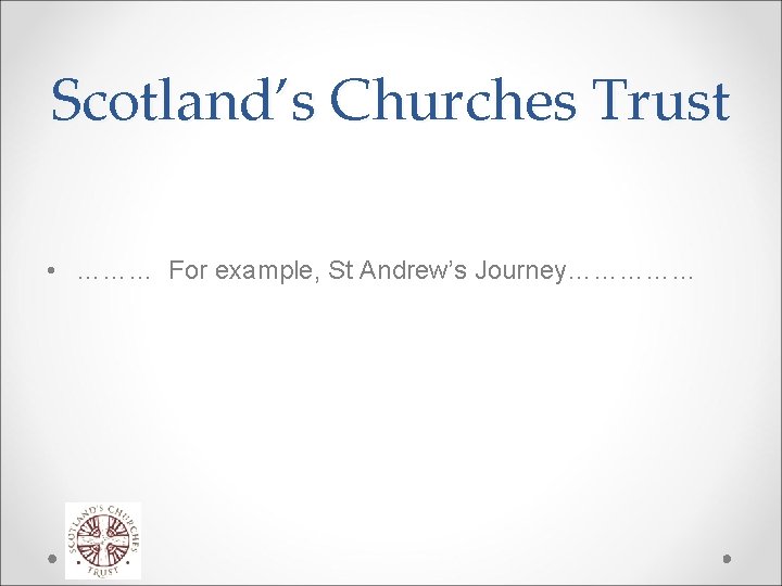 Scotland’s Churches Trust • ……… For example, St Andrew’s Journey…………… 