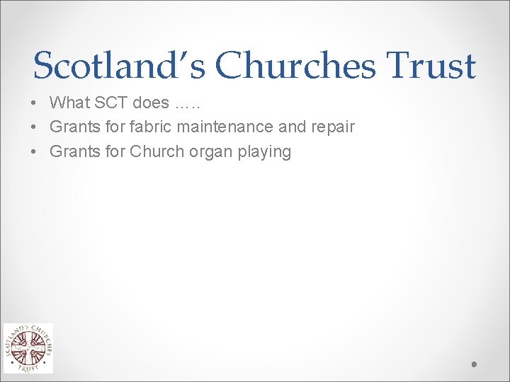 Scotland’s Churches Trust • What SCT does …. . • Grants for fabric maintenance