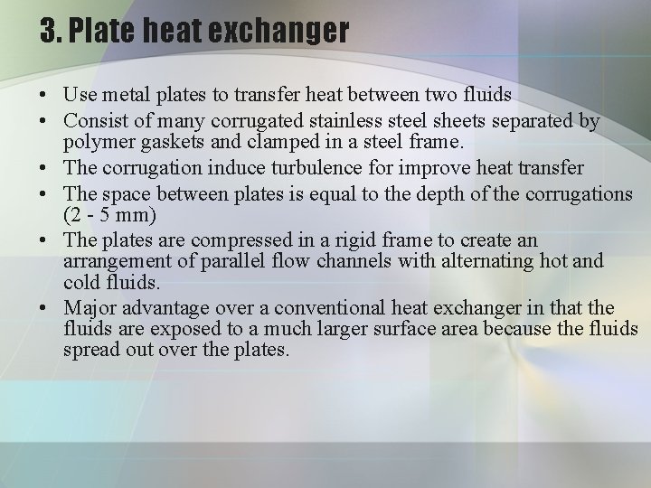 3. Plate heat exchanger • Use metal plates to transfer heat between two fluids 3. Plate heat exchanger • Use metal plates to transfer heat between two fluids