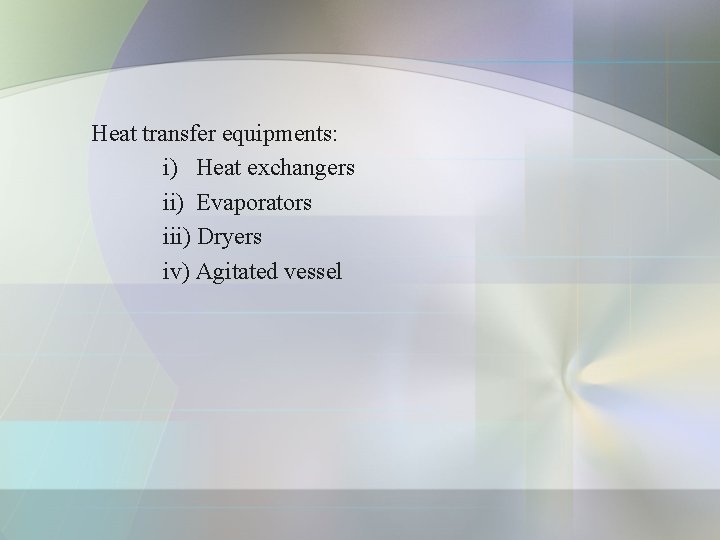 Heat transfer equipments: i) Heat exchangers ii) Evaporators iii) Dryers iv) Agitated vessel Heat transfer equipments: i) Heat exchangers ii) Evaporators iii) Dryers iv) Agitated vessel