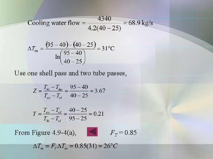 Use one shell pass and two tube passes, From Figure 4. 9 -4(a), FT Use one shell pass and two tube passes, From Figure 4. 9 -4(a), FT
