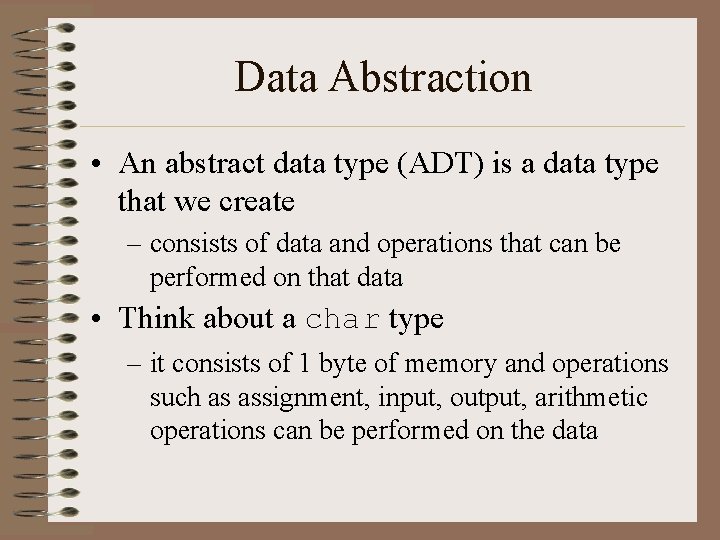 Data Abstraction • An abstract data type (ADT) is a data type that we