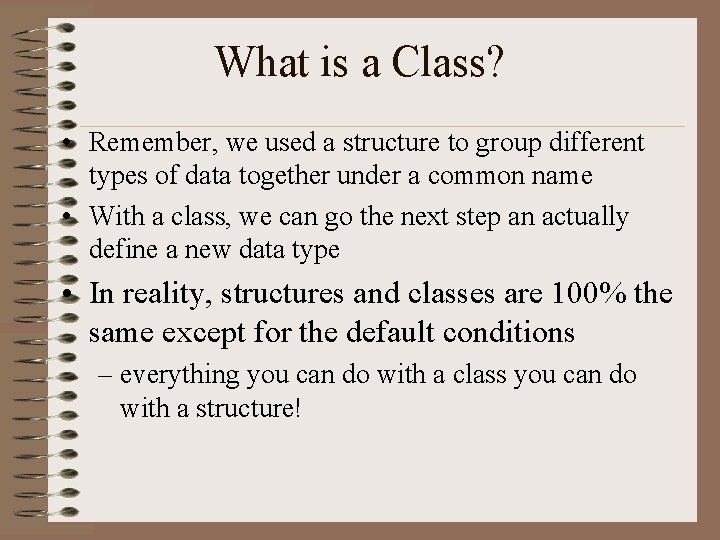 What is a Class? • Remember, we used a structure to group different types