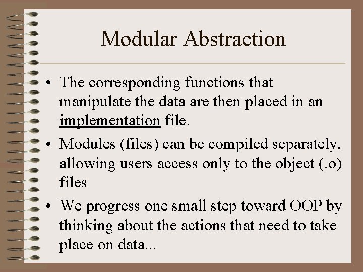 Modular Abstraction • The corresponding functions that manipulate the data are then placed in