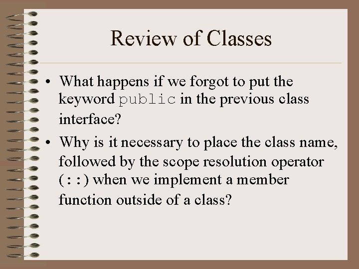 Review of Classes • What happens if we forgot to put the keyword public