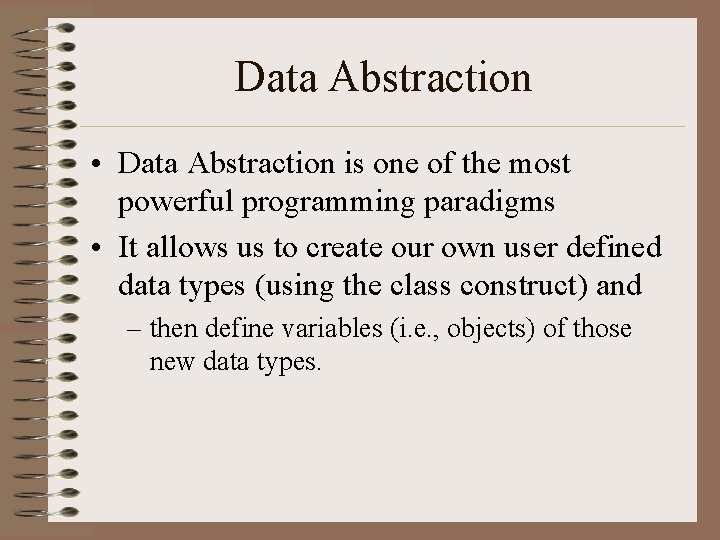 Data Abstraction • Data Abstraction is one of the most powerful programming paradigms •