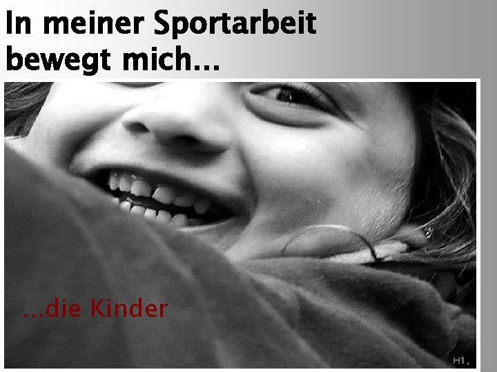 In meiner Sportarbeit bewegt mich. . . die Kinder 