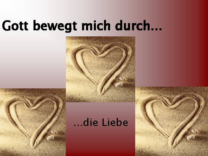 Gott bewegt mich durch. . . die Liebe 