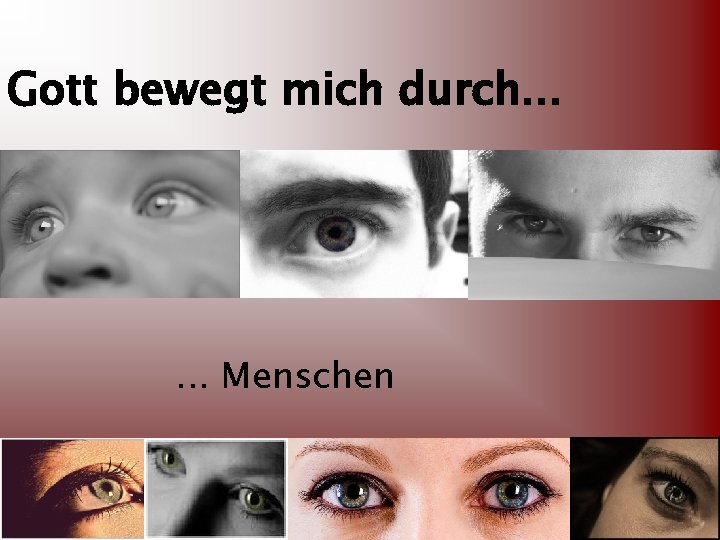 Gott bewegt mich durch. . . Menschen 