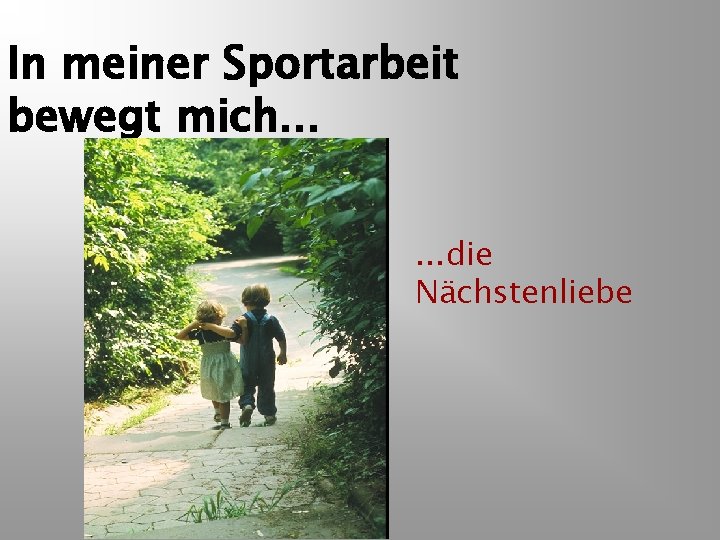 In meiner Sportarbeit bewegt mich. . . die Nächstenliebe 