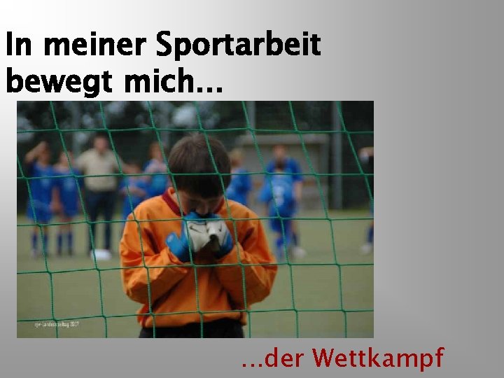 In meiner Sportarbeit bewegt mich. . . der Wettkampf 