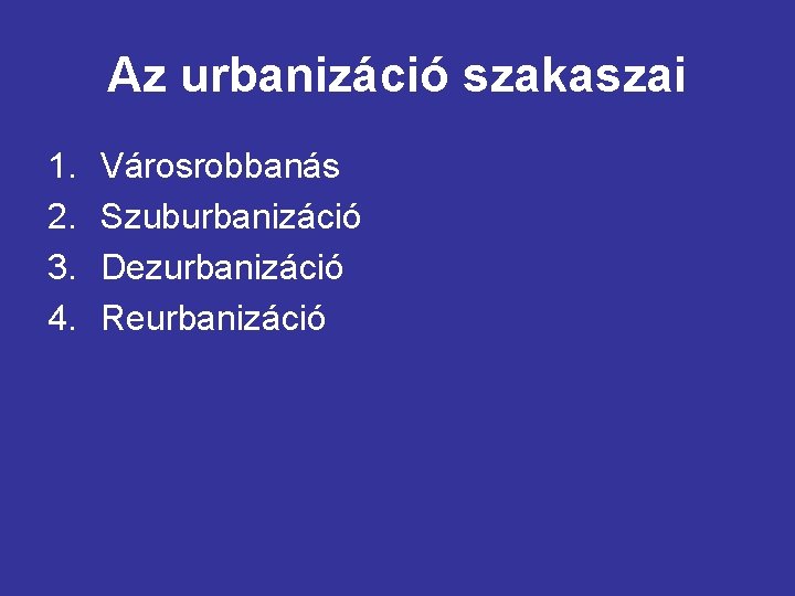 Az urbanizáció szakaszai 1. 2. 3. 4. Városrobbanás Szuburbanizáció Dezurbanizáció Reurbanizáció 