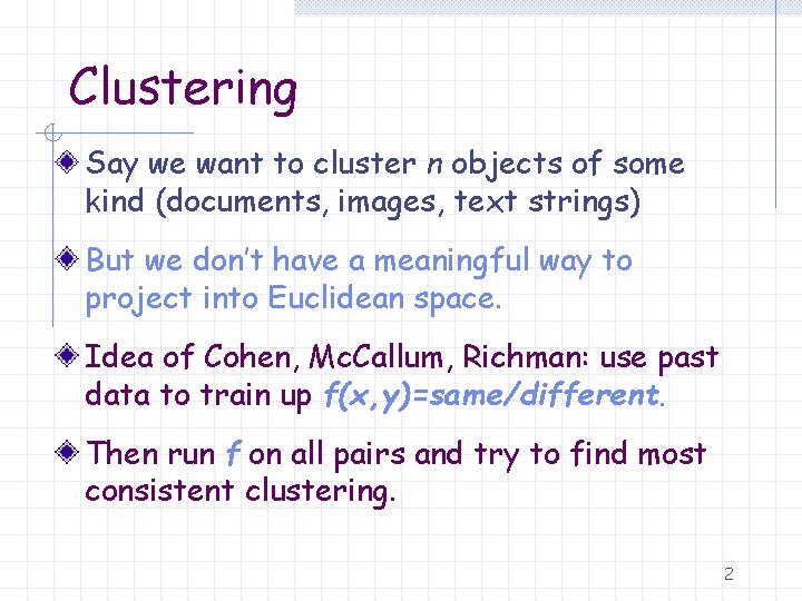 Clustering Say we want to cluster n objects of some kind (documents, images, text