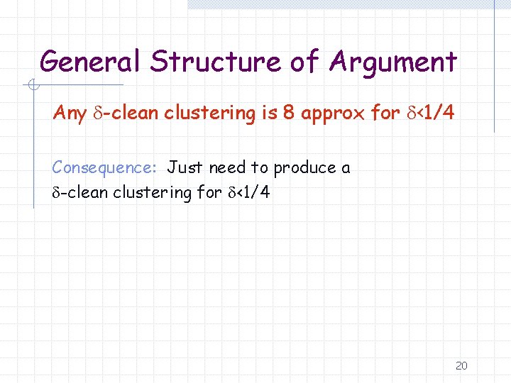 General Structure of Argument Any -clean clustering is 8 approx for <1/4 Consequence: Just