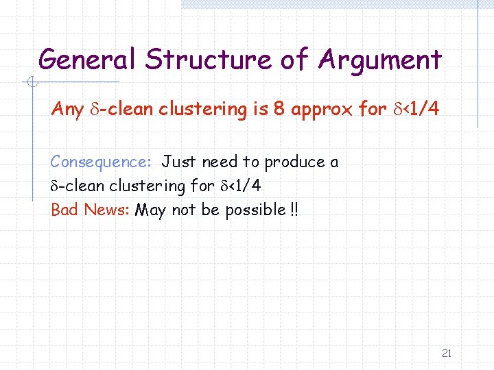 General Structure of Argument Any -clean clustering is 8 approx for <1/4 Consequence: Just