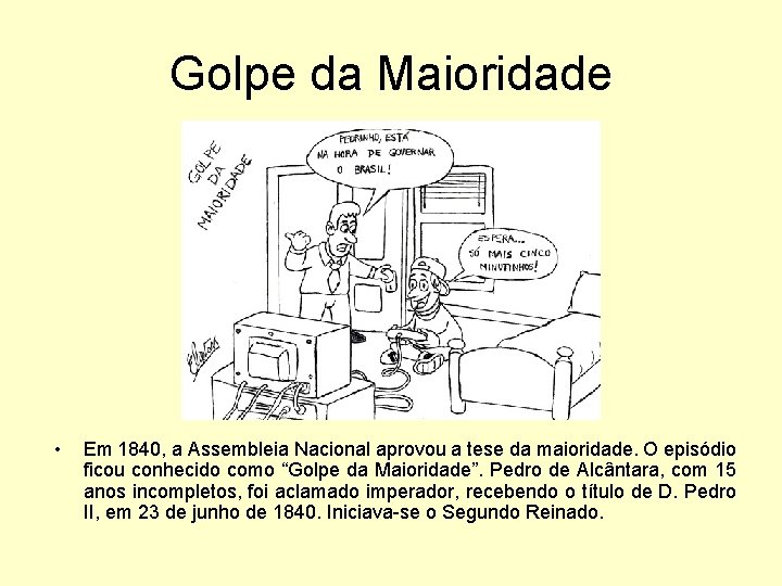 Golpe da Maioridade • Em 1840, a Assembleia Nacional aprovou a tese da maioridade.