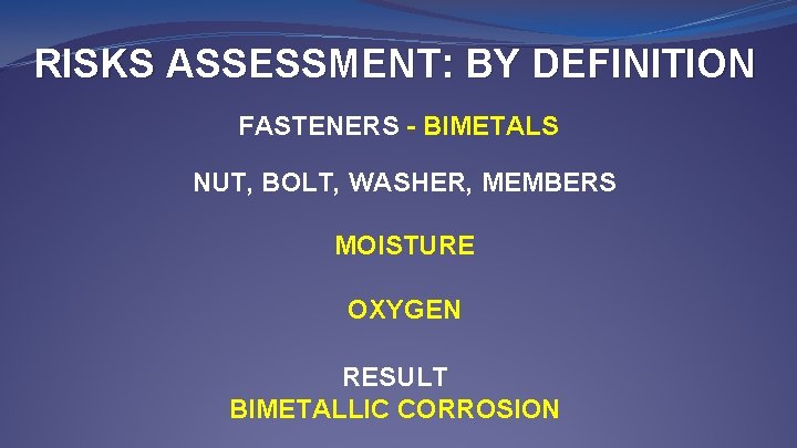 RISKS ASSESSMENT: BY DEFINITION FASTENERS - BIMETALS NUT, BOLT, WASHER, MEMBERS MOISTURE OXYGEN RESULT