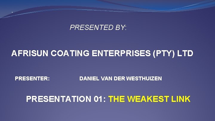. PRESENTED BY: AFRISUN COATING ENTERPRISES (PTY) LTD PRESENTER: DANIEL VAN DER WESTHUIZEN PRESENTATION