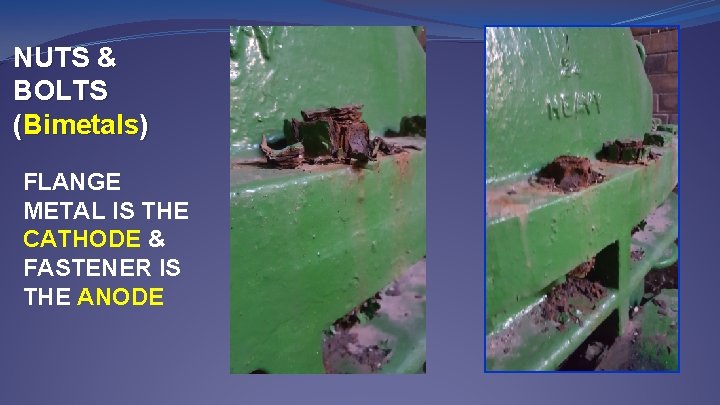 NUTS & BOLTS (Bimetals) FLANGE METAL IS THE CATHODE & FASTENER IS THE ANODE