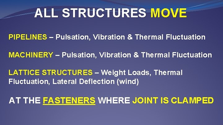 ALL STRUCTURES MOVE PIPELINES – Pulsation, Vibration & Thermal Fluctuation MACHINERY – Pulsation, Vibration