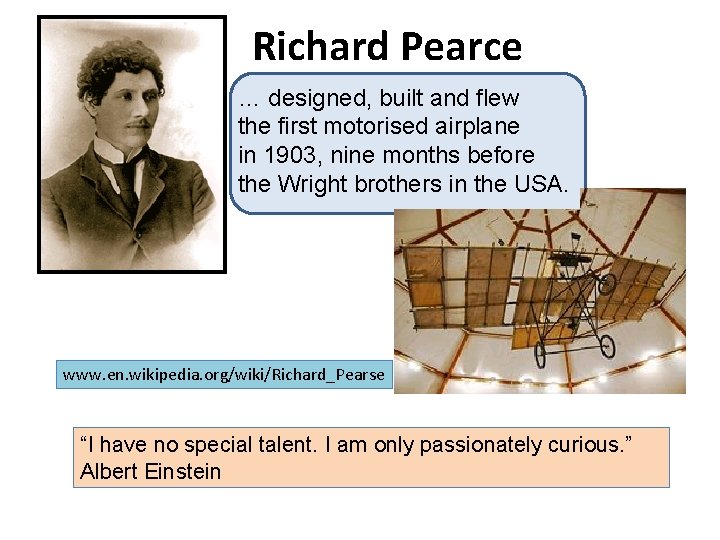 Richard Pearce … designed, built and flew the first motorised airplane in 1903, nine