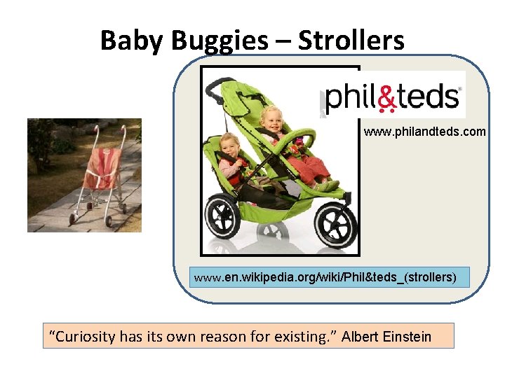 Baby Buggies – Strollers www. philandteds. com www. en. wikipedia. org/wiki/Phil&teds_(strollers) “Curiosity has its