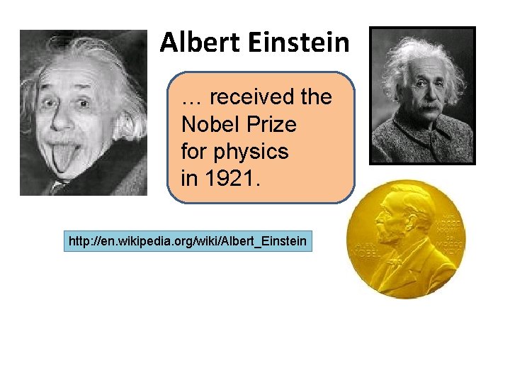 Albert Einstein … received the Nobel Prize for physics in 1921. http: //en. wikipedia.