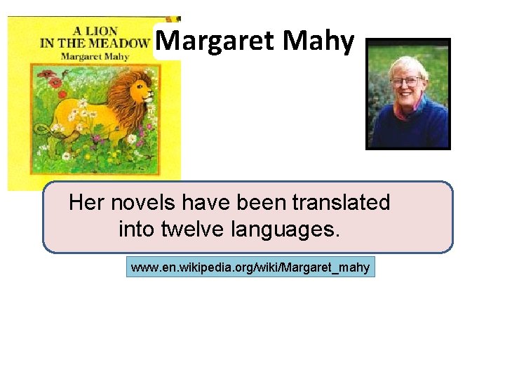 Margaret Mahy Her novels have been translated into twelve languages. www. en. wikipedia. org/wiki/Margaret_mahy
