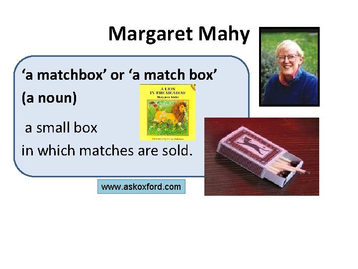 Margaret Mahy ‘a matchbox’ or ‘a match box’ (a noun) a small box in