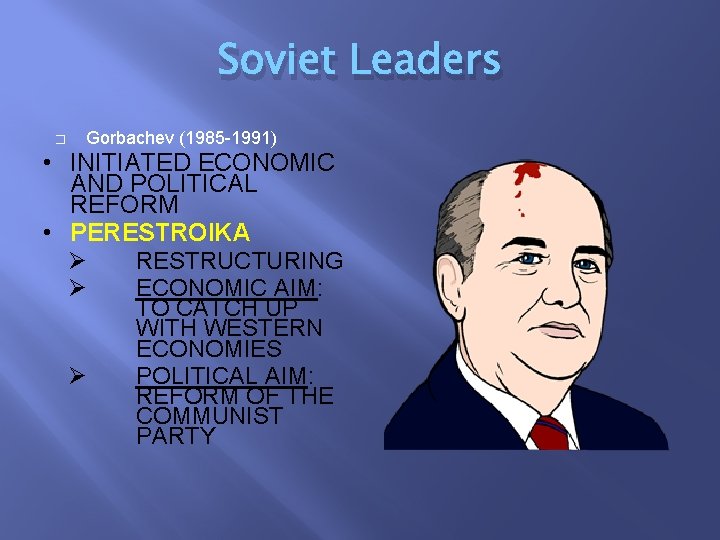 Soviet Leaders � Gorbachev (1985 -1991) • INITIATED ECONOMIC AND POLITICAL REFORM • PERESTROIKA