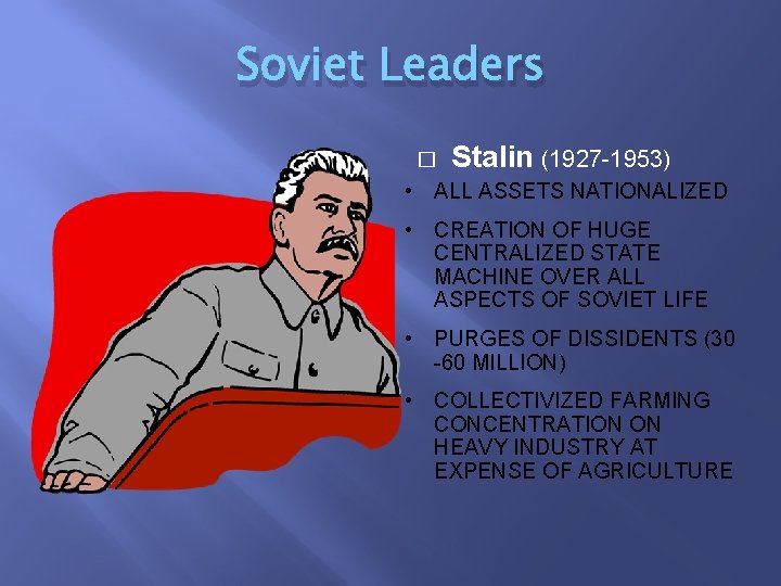 Soviet Leaders � Stalin (1927 -1953) • ALL ASSETS NATIONALIZED • CREATION OF HUGE