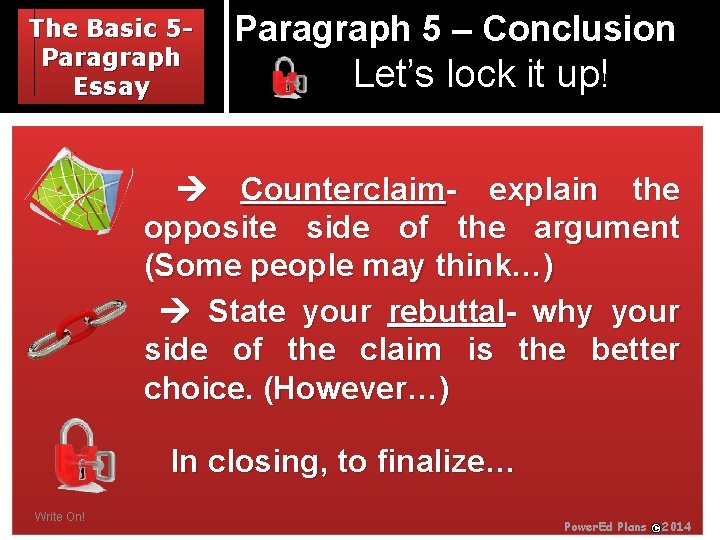 The Basic 5 Paragraph Essay Paragraph 5 – Conclusion Let’s lock it up! Counterclaim-