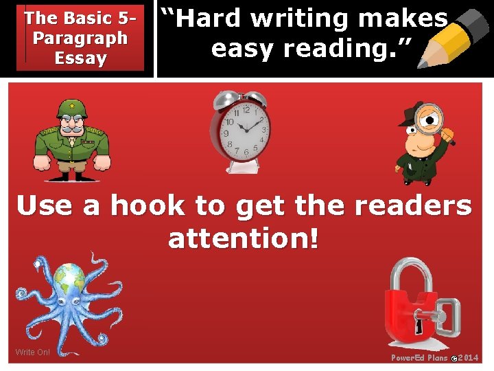 The Basic 5 Paragraph Essay “Hard writing makes easy reading. ” Use a hook