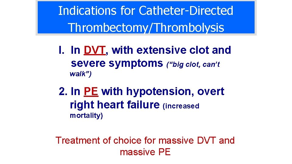 Indications for Catheter-Directed Thrombectomy/Thrombolysis I. In DVT, with extensive clot and severe symptoms (“big