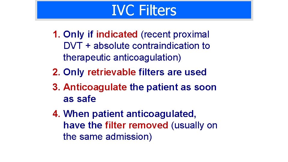 IVC Filters 1. Only if indicated (recent proximal DVT + absolute contraindication to therapeutic