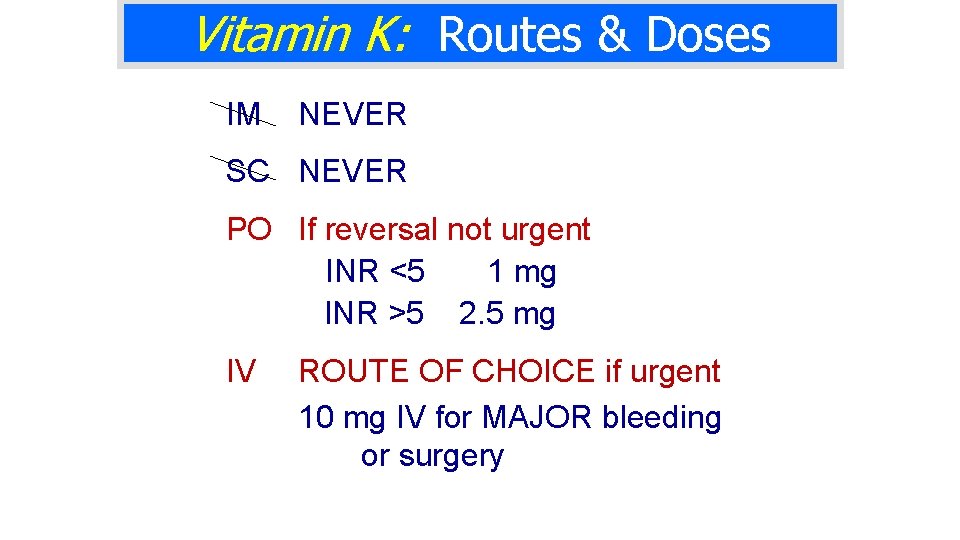 Vitamin K: Routes & Doses IM NEVER SC NEVER PO If reversal not urgent