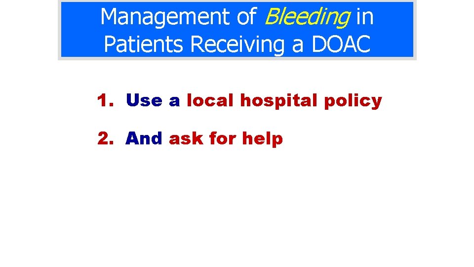 Management of Bleeding in Patients Receiving a DOAC 1. Use a local hospital policy
