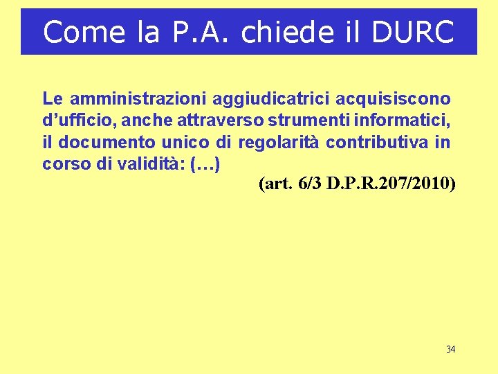 Come la P. A. chiede il DURC Le amministrazioni aggiudicatrici acquisiscono d’ufficio, anche attraverso